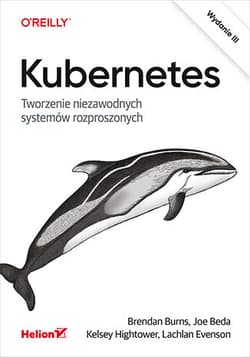 Kubernetes. Tworzenie niezawodnych systemów rozproszonych wyd. 3 - Opracowanie Zbiorowe
