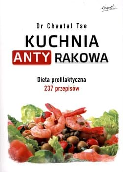 Kuchnia antyrakowa Dieta profilaktyczna 237 przepisów - Chantal Tse