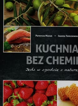 Kuchnia bez chemii Jedz w zgodzie z naturą - Mazur Patrycja, Tomaczewska Joanna