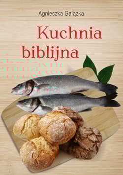 Kuchnia biblijna - Agnieszka Gałązka