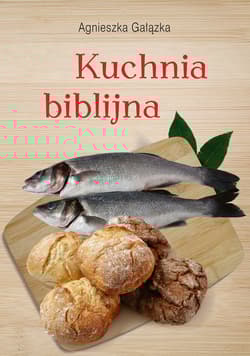 Kuchnia biblijna - Agnieszka Gałązka