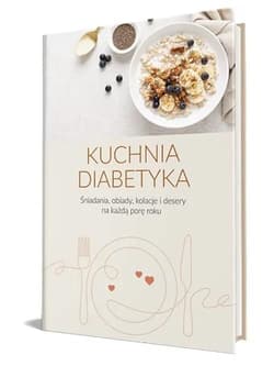 Kuchnia diabetyka Śniadania, obiady, kolacje i desery na każdą porę roku - Gąsior Katarzyna, Szybiak Katarzyna, Janowska Maria, Łożyńska Katarzyna
