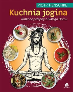 Kuchnia Jogina Roślinne przepisy z Białego Domu - Piotr Henschke
