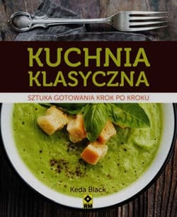 Kuchnia klasyczna Sztuka gotowania krok po kroku