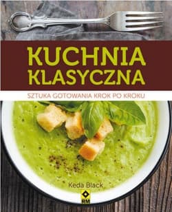 Kuchnia klasyczna Sztuka gotowania krok po kroku - Keda Black