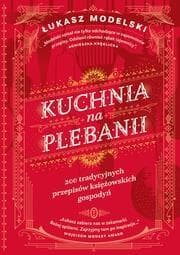 Kuchnia na plebanii 200 tradycyjnych przepisów księżowskich gospodyń - Łukasz Modelski
