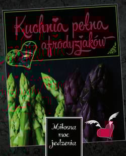 Kuchnia pełna afrodyzjaków Miłosna moc jedzenia