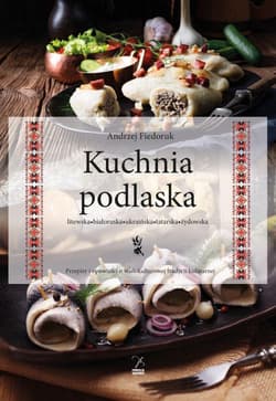 Kuchnia podlaska. Litewska-białoruska-ukraińska... - Andrzej Fiedoruk