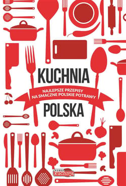 Kuchnia polska Najlepsze przepisy na smaczne polskie potrawy - Opracowanie Zbiorowe
