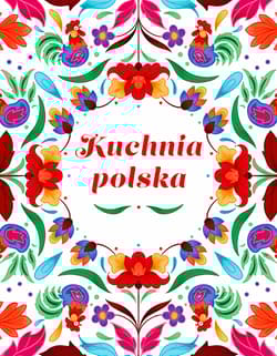 Kuchnia Polska Niezapomniane smaki - Opracowanie Zbiorowe