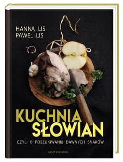 Kuchnia Słowian, czyli o poszukiwaniu dawnych smaków - Hanna Lis, Lis Paweł