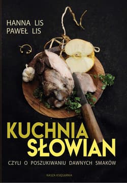 Kuchnia Słowian, czyli o poszukiwaniu dawnych smaków - Hanna Lis, Lis Paweł