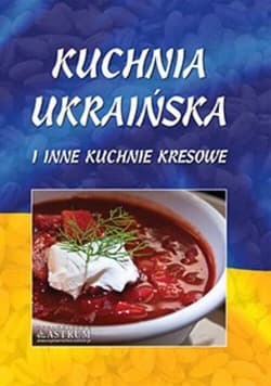 Kuchnia ukraińska i inne kuchnie kresowe - Praca zbiorowa