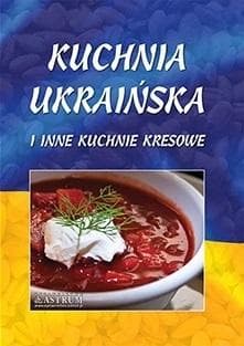 Kuchnia ukraińska i inne kuchnie kresowe - Praca zbiorowa