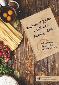 Kuchnia w języku i kulturze dawniej i dziś - red. Tomasz Gęsina, Wioletta Wilczek