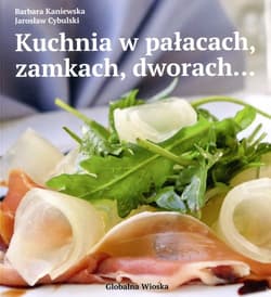 Kuchnia w pałacach  zamkach i dworach - Kaniewska Barbara, Cybulski Jarosław