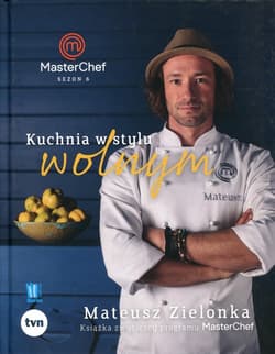 Kuchnia w stylu wolnym Masterchef 2017 Książka zwycięzcy programu MasterChef - Mateusz Zielonka
