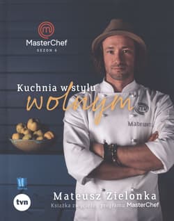 Kuchnia w stylu wolnym Masterchef 2017 Książka zwycięzcy programu MasterChef - Mateusz Zielonka