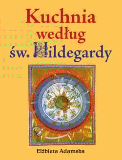 Kuchnia według Św. Hildegardy - Elżbieta Adamska
