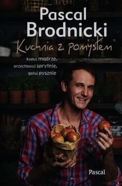 Kuchnia z pomysłem kupuj mądrze, przechowuj sprytnie, gotuj pysznie