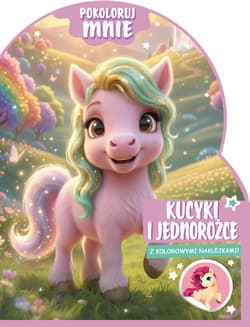 Kucyki i jednorożce. Pokoloruj mnie (z kolorowymi naklejkami!) - Opracowanie Zbiorowe