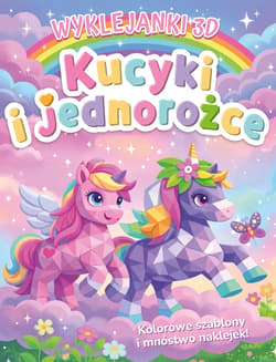 Kucyki i jednorożce. Wyklejanki 3D - Opracowanie Zbiorowe