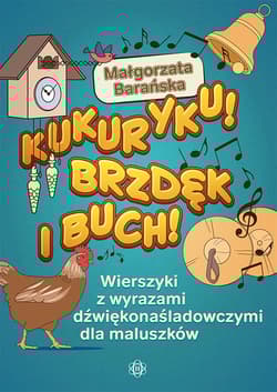 Kukuryku brzdęk i buch wierszyki z wyrazami dźwiękonaśladowczymi dla maluszków - Barańska Małgorzata