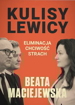 Kulisy Lewicy. Eliminacja. Chciwość. Strach. - Beata Maciejewska