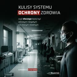Kulisy systemu ochrony zdrowia – czyli dlaczego lepiej być zdrowym i bogatym - Lekarz z systemu