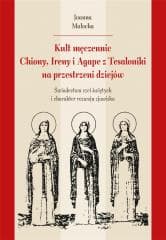 Kult męczennic Chionii, Ireny i Agape z Tesaloniki - Joanna Małocha