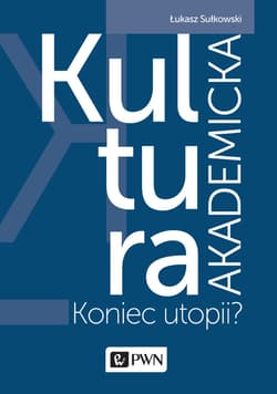 Kultura akademicka Koniec utopii? - Sułkowski Łukasz