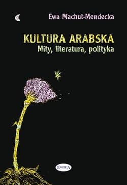 Kultura arabska Mity, literatura, polityka - Ewa Machut-Mendecka