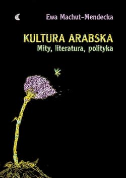 Kultura arabska Mity, literatura, polityka - Ewa Machut-Mendecka