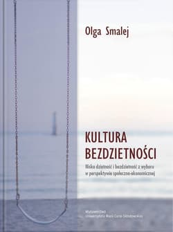 Kultura bezdzietności Niska dzietność i bezdzietność z wyboru w perspektywie społeczno-ekonomicznej - Olga Smalej