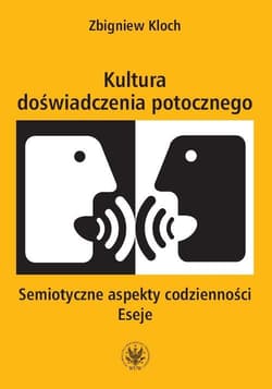 Kultura doświadczenia potocznego Semiotyczne aspekty codzienności. Eseje - Zbigniew Kloch