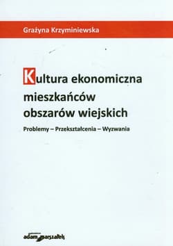 Kultura ekonomiczna mieszkańców obszarów wiejskich Problemy - przekształcenia - wyzwania