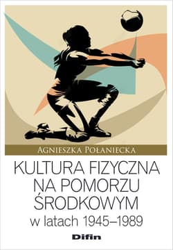 Kultura fizyczna na Pomorzu Środkowym w latach 1945–1989 - Agnieszka Połaniecka