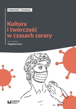 Kultura i twórczość w czasach zarazy Doświadczenie pandemii a aktywność artystyczna z punktu widzenia twórcy i odbiorcy