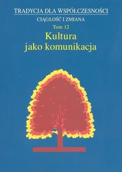 Kultura jako komunikacja Tradycja dla współczesności Ciągłość i zmiana Tom 12 - Małgorzata Dziekanowska