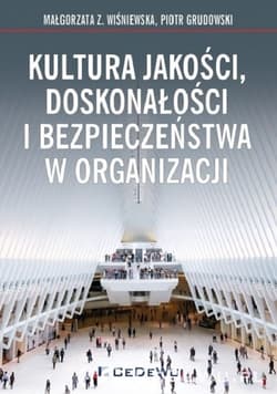 Kultura jakości, doskonałości i bezpieczeństwa w organizacji - Małgorzata Wiśniewska, Grudowski Piotr