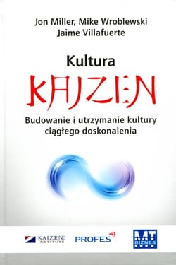 Kultura Kaizen Budowanie i utrzymanie kultury ciągłego doskonalenia - Miller Jon, Villafuerte Jaime, Wroblewski Mike