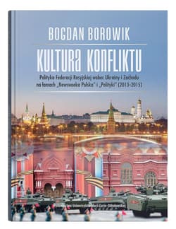 Kultura konfliktu Polityka Federacji Rosyjskiej wobec Ukrainy i Zachodu na łamach "Newsweeka Polska" i "Polityki" (2013-2015) - Bogdan Borowik