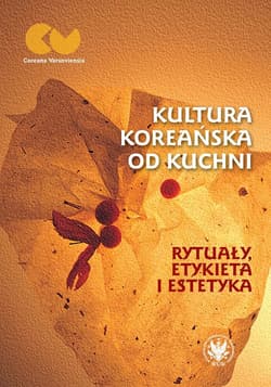 Kultura koreańska od kuchni - rytuały, etykieta i estetyka -  Huszcza Romuald, Anna Wojakowska-Kurowska