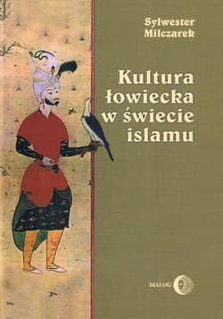 Kultura łowiecka w świecie islamu - Sylwester Milczarek