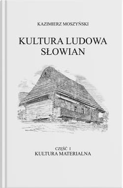 Kultura Ludowa Słowian Tom 1 Kultura materialna Część 1 - Kazimierz Moszyński