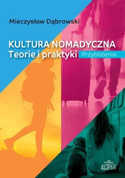 Kultura nomadyczna. Teorie i praktyki. Przybliżenia - Mieczysław Dąbrowski
