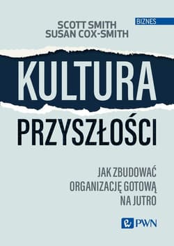 Kultura przyszłości Jak zbudować organizację gotową na jutro - Cox-Smith Susan