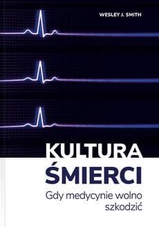 Kultura śmierci Gdy medycynie wolno szkodzić - Smith Wesley J.