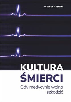 Kultura śmierci Gdy medycynie wolno szkodzić - Smith Wesley J.