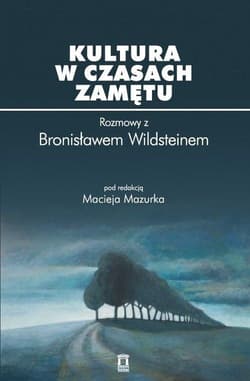 Kultura w czasach zamętu Rozmowy z Bronisławem Wildsteinem - Maciej Mazurek